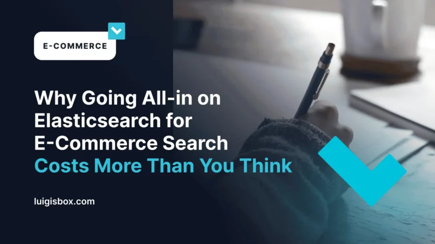 Why Going All-in on Elasticsearch for E‑Commerce Search Costs More Than You Think