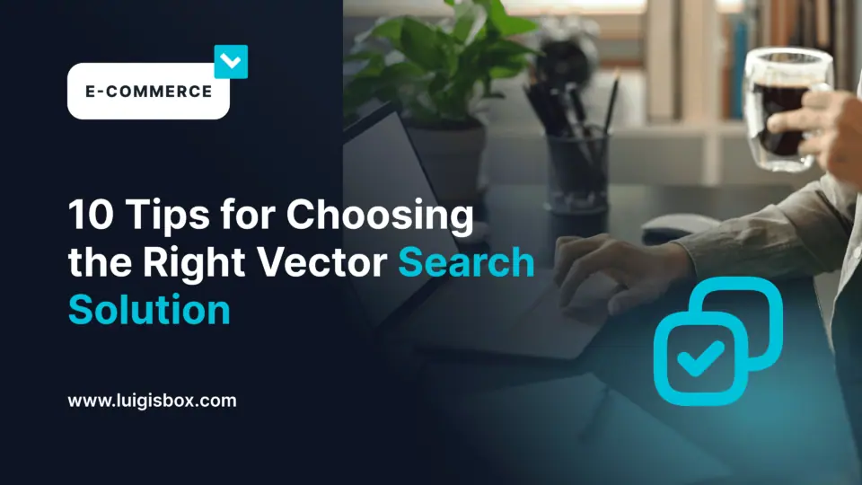 10 Tips for Choosing the Right Vector Search Solution