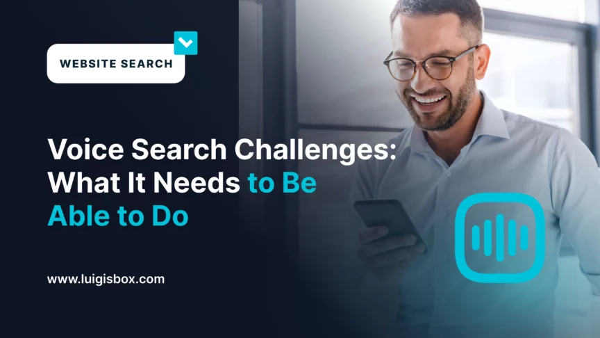 Voice Search Challenges: What It Needs to Be Able to Do