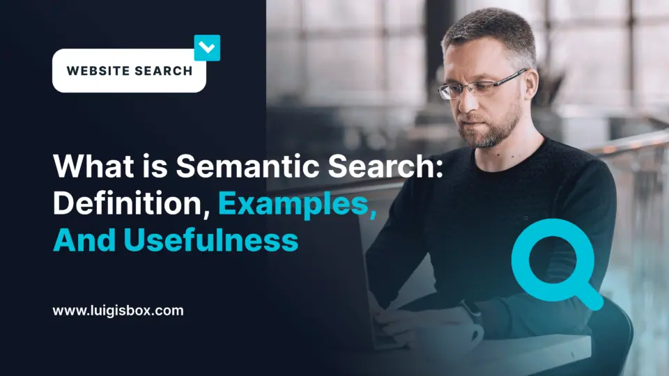 What Is Semantic Search: Definition, Examples, And Usefulness