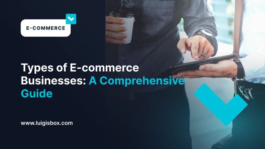 Types of E-Commerce Businesses: A Comprehensive Guide