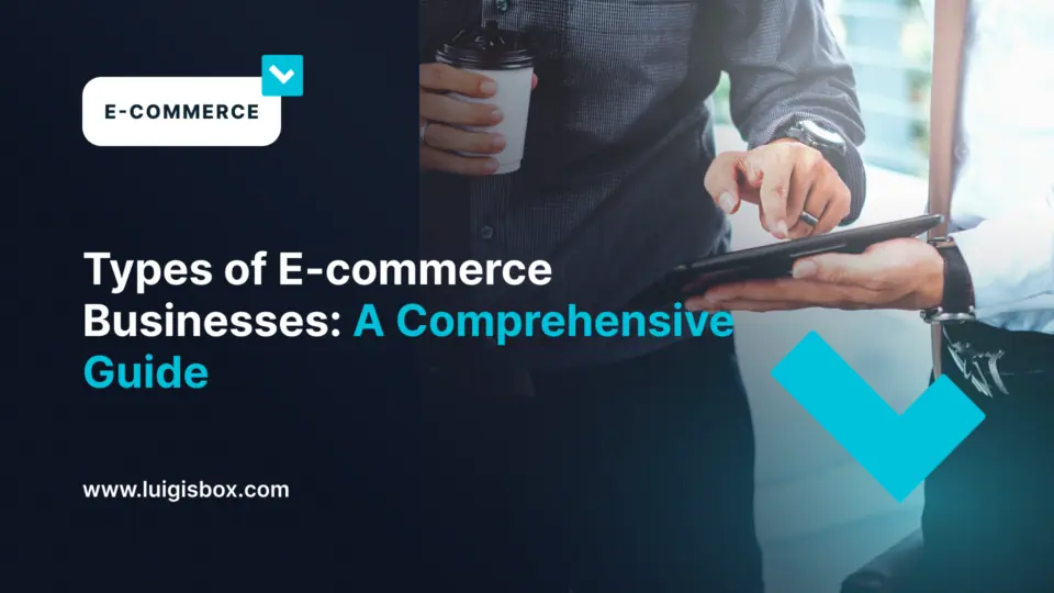 Types of E-Commerce Businesses: A Comprehensive Guide