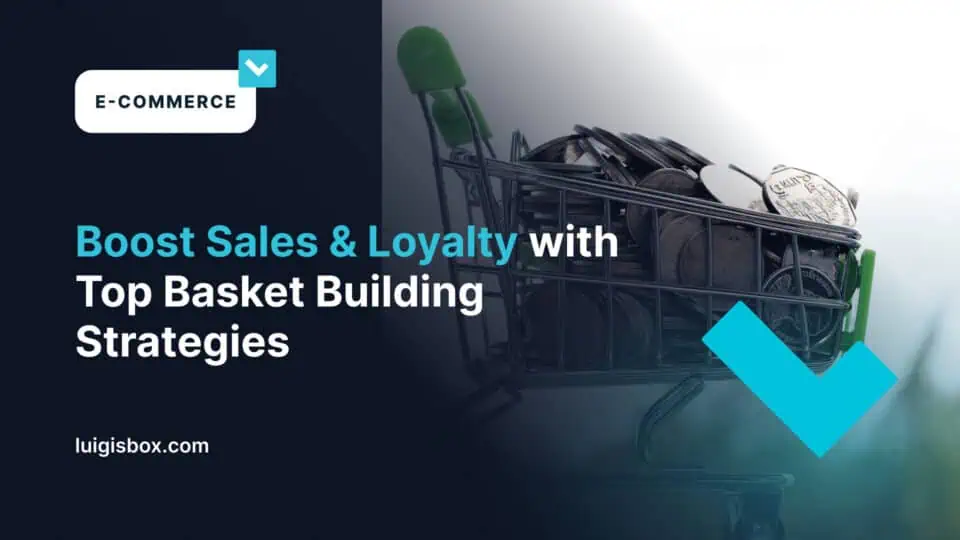 Boost Sales & Loyalty with Top Basket Building Strategies