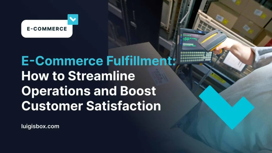 E-Commerce Fulfillment: How to Streamline Operations and Boost Customer Satisfaction